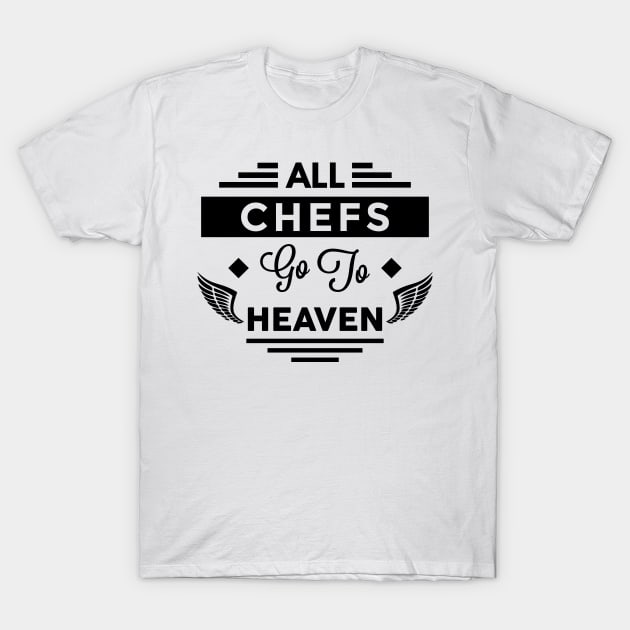 All Chefs Go To Heaven T-Shirt by TheArtism